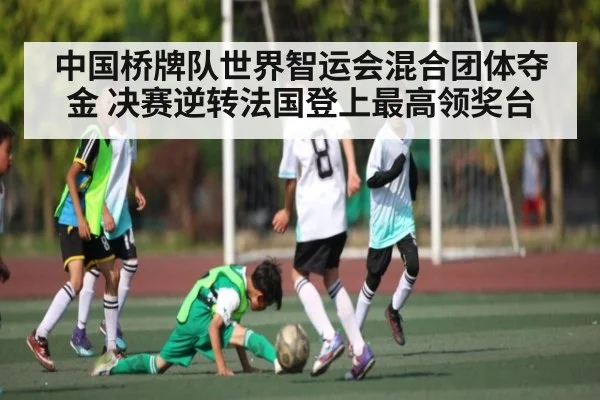 中国桥牌队世界智运会混合团体夺金 决赛逆转法国登上最高领奖台（kaiyun）