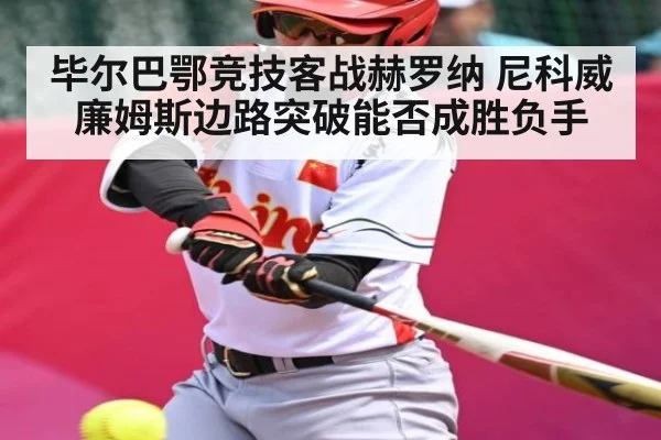 毕尔巴鄂竞技客战赫罗纳 尼科威廉姆斯边路突破能否成胜负手 | kaiyun