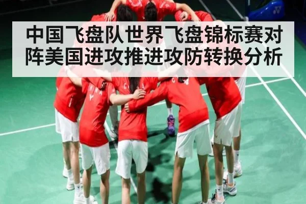 中国飞盘队世界飞盘锦标赛对阵美国进攻推进攻防转换分析（kaiyun）